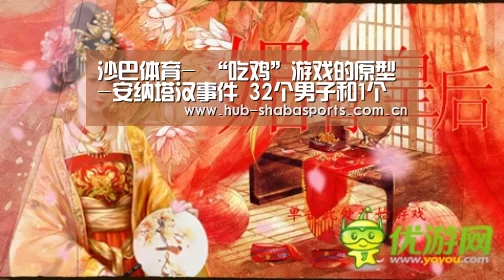 沙巴体育-
“吃鸡”游戏的原型-安纳塔汉事件 32个男子和1个女人的故事(图3) 沙巴体育app