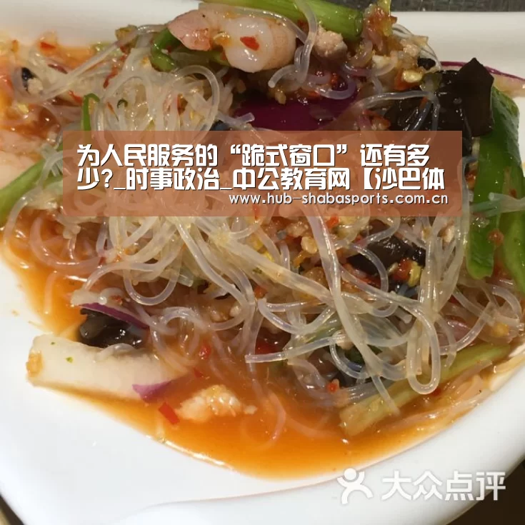 为人民服务的“跪式窗口”还有多少?_时事政治_中公教育网【沙巴体育app】(图3) 沙巴足球