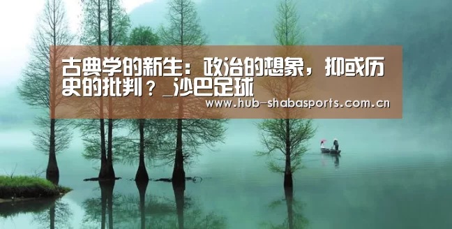 古典学的新生:政治的想象,抑或历史的批判?_沙巴足球(图4) 沙巴体育官网